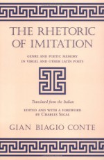 The Rhetoric Of Imitation: Genre And Poetic Memory In Virgil And Other Latin Poets - Gian Biagio Conte