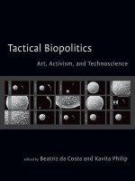 Tactical Biopolitics: Art, Activism, and Technoscience - Beatriz da Costa, Kavita Philip