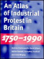 An Atlas Of Industrial Protest In Britain: 1750 1990 - Andrew Charlesworth