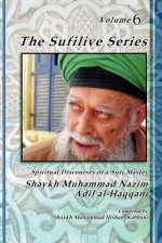 The Sufilive Series, Volume 6 - Shaykh Muhammad Nazim Haqqani, Shaykh Muhammad Hisham Kabbani, Shaykh Abdallah Al Daghestani