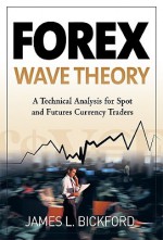 Forex Wave Theory: A Technical Analysis for Spot and Futures Curency Traders - James L. Bickford, Jim L. Bickford