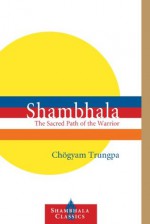 Shambhala: The Sacred Path of the Warrior (Shambhala Classics) - Chogyam Trungpa, Carolyn Rose Gimian