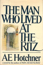 The Man Who Lived at the Ritz - A.E. Hotchner