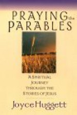 Praying The Parables: A Spiritual Journey Through The Stories Of Jesus - Joyce Huggett