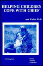 Helping Children Cope With Grief - Alan D. Wolfelt, Colleen Wolowski