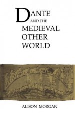 Dante and the Medieval Other World - Alison Morgan