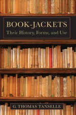 Book-jackets: Their History, Forms, and Use - G. Thomas Tanselle