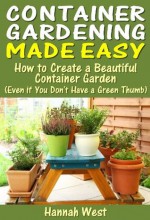 Container Gardening Made Easy - Hannah West