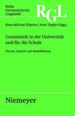 Grammatik in Der Universit T Und F R Die Schule: Theorie, Empirie Und Modellbildung - Klaus-Michael K. Pcke, Arne Ziegler