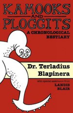 Kamooks and Ploggits: A Chronological Bestiary - Landis Blair