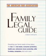 American Bar Association Family Legal Guide, Third Edition: Everything your family needs to know about the law and real estate, consumer protection, health ... Bar Association Family Legal Guide) - The American Bar Association, ABA