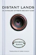 Distant Lands: An Anthology of Poets Who Don�t Exist - Agnieszka Kuciak, Karen Kovacik