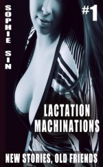 Lactation Machinations (New Stories, Old Friends #1) - sophie sin