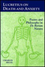 Lucretius on Death and Anxiety: Poetry and Philosophy in de Rerum Natura - Charles Segal