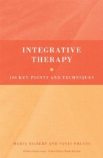 Integrative Therapy: 100 Key Points and Techniques - Maria Gilbert, Vanja Orlans