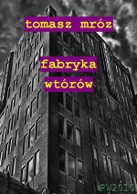 Fabryka wtórów - Tomasz Mróz