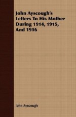 John Ayscough's Letters to His Mother During 1914, 1915, and 1916 - John Ayscough