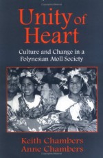 Unity of Heart: Culture and Change in a Polynesian Atoll Society - Keith Chambers, Anne Chambers