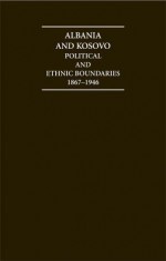 Albania and Kosovo Hardback Document and Boxed Map Set: Political and Ethnic Boundaries 1867 1946 - Bejtullah D. Destani