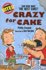 Bites: Crazy for Cake!: Can Rick bake the best cake? - Phillip Gwynne