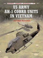 US Army AH-1 Cobra Units in Vietnam - Jonathan Bernstein, Tony Holmes, Jim Laurier