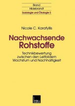 Nachwachsende Rohstoffe: Technikbewertung Zwischen Den Leitbildern Wachstum Und Nachhaltigkeit - Nicole Karafyllis