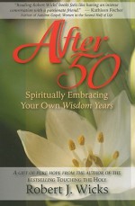 After 50: Spiritually Embracing Your Own Wisdom Years - Robert Wicks