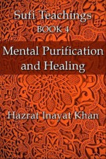 Mental Purification and Healing (The Sufi Teachings of Hazrat Inayat Khan) - Hazrat Inayat Khan, John Fabian