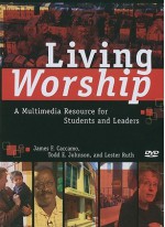 Living Worship: A Multimedia Resource for Students and Leaders - James Caccamo, James F. Caccamo, Lester Ruth