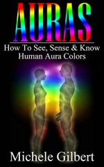 AURA'S: How To See, Sense & Know Human Aura Colors (Spirit Guides,Energy Work,Tarot, Mediumship) - Michele Gilbert