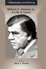 William P. Homans JR.: A Life in Court, Hardcover Edition - Mark Brodin