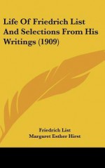 Life of Friedrich List and Selections from His Writings (1909) - Friedrich List, Margaret Esther Hirst, F.W. Hirst