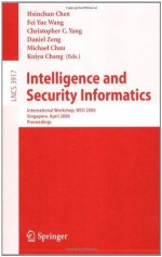 Intelligence and Security Informatics: International Workshop, WISI 2006, Singapore, April 9, 2006, Proceedings (Lecture Notes in Computer Science / Information ... Applications, incl. Internet/Web, and HCI) - Hsinchun Chen, Feiyue Wang, Christopher C. Yang, Daniel Zeng, Michael Chau, Kuiyu Chang