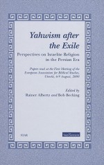 Yahwism After the Exile: Perspectives on Israelite Religion in the Persian Era: Papers Read at the First Meeting of the European Association for Biblical Studies, Utrecht, 6-9 August 2000 - Rainer Albertz