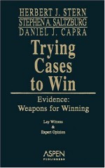 Trying Cases to Win: Evidence: Weapons for Winning - Herbert Jay Stern, Stephen A. Saltzburg