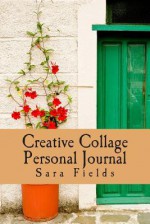 Creative Collage Personal Journal: Self-Discovery and Expression with Collage - Sara Fields