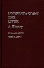 Understanding the Liver: A History (Contributions in Medical Studies) - Thomas S. Chen, Peter S. Chen