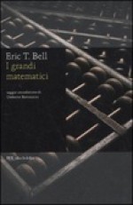 I grandi matematici - Eric Temple Bell, Daniele Didero, Umberto Bottazzini