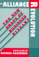 The Alliance Revolution: The New Shape of Business Rivalry - Benjamin Gomes-Casseres