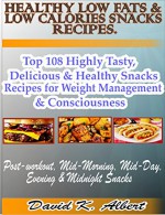 Healthy Low Fats & Low Calories Snacks Recipes: Top 108 Highly Tasty, Delicious & Healthy Snacks Recipes for Weight Management & Consciousness. - David Albert, Henry Walter