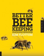 Better Beekeeping: The Ultimate Guide to Keeping Stronger Colonies and Healthier, More Productive Bees - Kim Flottum