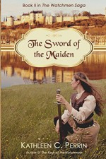 The Sword of the Maiden (The Watchmen Saga Book 2) - Kalie Chamberlain, Kathleen Ouimet Perrin, Stephanie Perrin