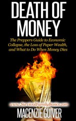 Death of Money: The Preppers Guide to Economic Collapse, the Loss of Paper Wealth, and What to Do When Money Dies (Survival Family Basics - Preppers Survival Handbook Series) - Macenzie Guiver