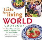 The Taste for Living World Cookbook: More of Mike Milken's Favorite Recipes for Fighting Cancer and Heart Disease - Beth Ginsberg, Michael Milken