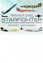 Lockheed F-104 Starfighter: Interceptor/ Strike/ Reconnaissance Fighter (Profiles of Flight) - Dave Windle