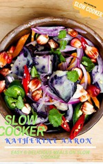 EASY & DELICIOUS MEALS ON SLOW COOKER: 100+ EASY & QUICK WAYS TO COOK YOUR TRADITIONAL LONG FORGOTTEN RECIPES ON SLOW COOKER (SLOW COOKER RECIPES) - James Porter