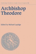 Archbishop Theodore: Commemorative Studies on His Life and Influence - Michael Lapidge