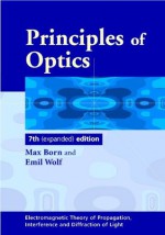 Principles of Optics - Max Born, Emil Wolf, A. B. Bhatia, P. C. Clemmow, D. Gabor, A. R. Stokes, A. M. Taylor, P. A. Wayman, W. L. Wilcock