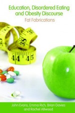 Education, Disordered Eating and Obesity Discourse: Fat Fabrications - John Evans