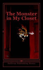 The Monster in My Closet: 10 Chilling Tales - Sullivan Publishing House, Patrick King, Kristin Flanagan